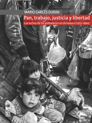 cover image of Pan, trabajo, justicia y libertad. Las luchas de los pobladores en dictadura (1973-1990)